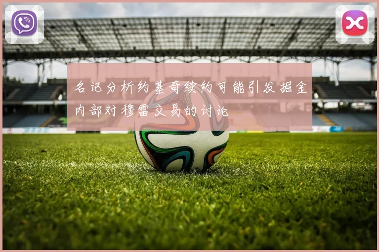 名记分析约基奇续约可能引发掘金内部对穆雷交易的讨论