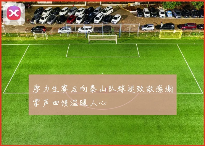 廖力生赛后向泰山队球迷致敬感谢掌声回馈温暖人心