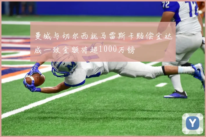 曼城与切尔西就马雷斯卡赔偿金达成一致金额将超1000万镑